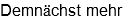 Demnächst mehr